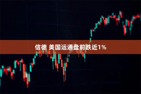 信德 美国运通盘前跌近1%